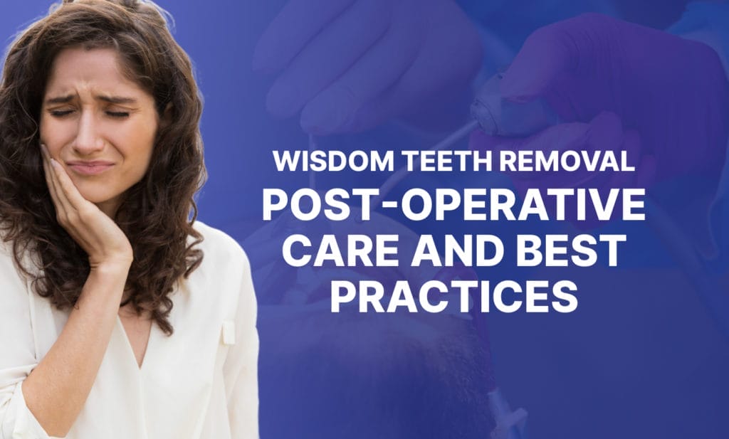 wisdom teeth removal: post-operative care and best practices